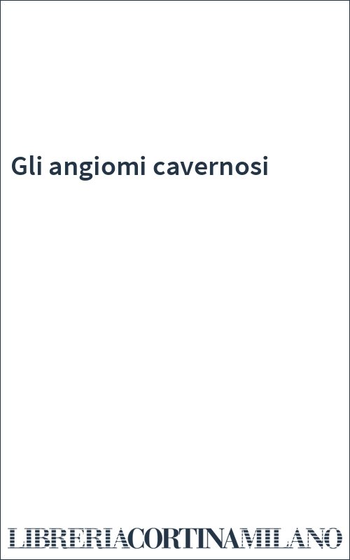 Gli angiomi cavernosi