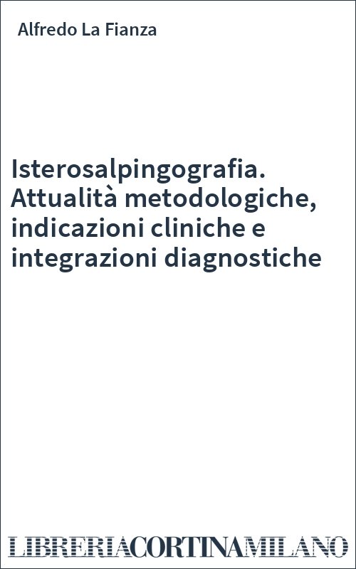 Isterosalpingografia. Attualità metodologiche, indicazioni cliniche e integrazioni diagnostiche