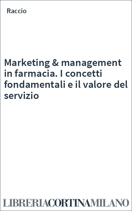 Marketing & management in farmacia. I concetti fondamentali e il valore del servizio