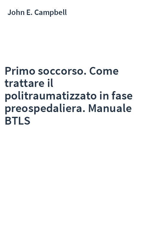 Primo soccorso. Come trattare il politraumatizzato in fase preospedaliera. Manuale BTLS