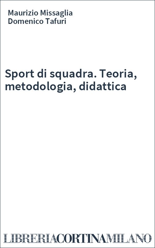 Sport di squadra. Teoria, metodologia, didattica