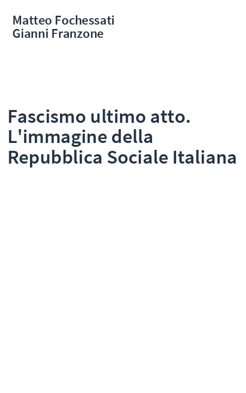Fascismo ultimo atto. L'immagine della Repubblica Sociale Italiana