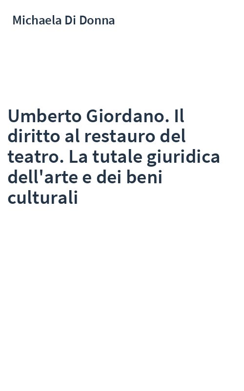 Umberto Giordano. Il diritto al restauro del teatro. La tutale giuridica dell'arte e dei beni culturali