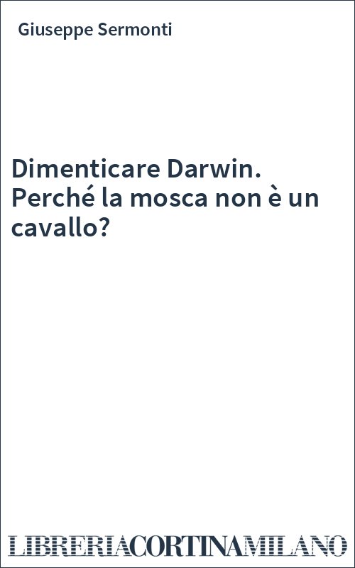 Dimenticare Darwin. Perché la mosca non è un cavallo?