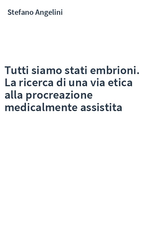 Tutti siamo stati embrioni. La ricerca di una via etica alla procreazione medicalmente assistita