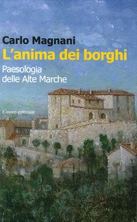 L'anima dei borghi. Paesologia della Alte Marche