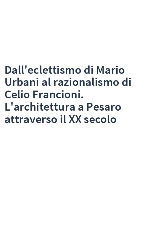 Dall'eclettismo di Mario Urbani al razionalismo di Celio Francioni. L'architettura a Pesaro attraverso il XX secolo