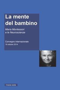 La mente del Bambino. Maria Montessori e le Neuroscienze. Convegno internazionale (18 ottobre 2014)