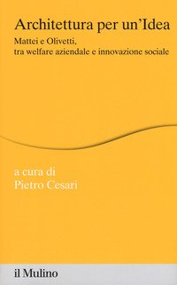 Architettura per un'idea. Mattei e Olivetti, tra welfare aziendale e innovazione sociale