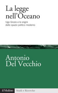 La legge nell'Oceano. Ugo Grozio e le origini dello spazio politico moderno