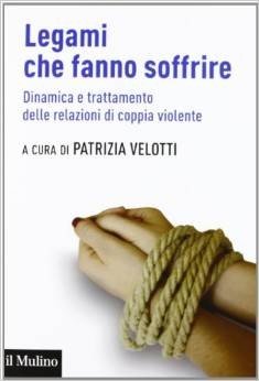 Legami che fanno soffrire. Dinamica e trattamento delle relazioni di coppia violente