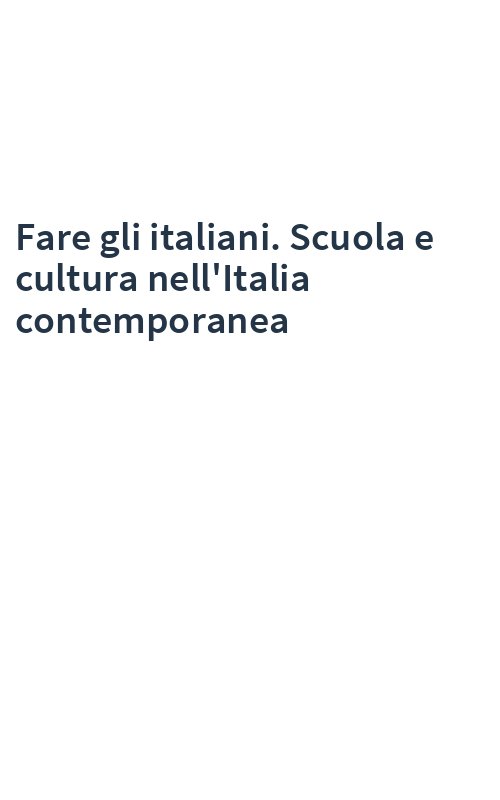 Fare gli italiani. Scuola e cultura nell'Italia contemporanea