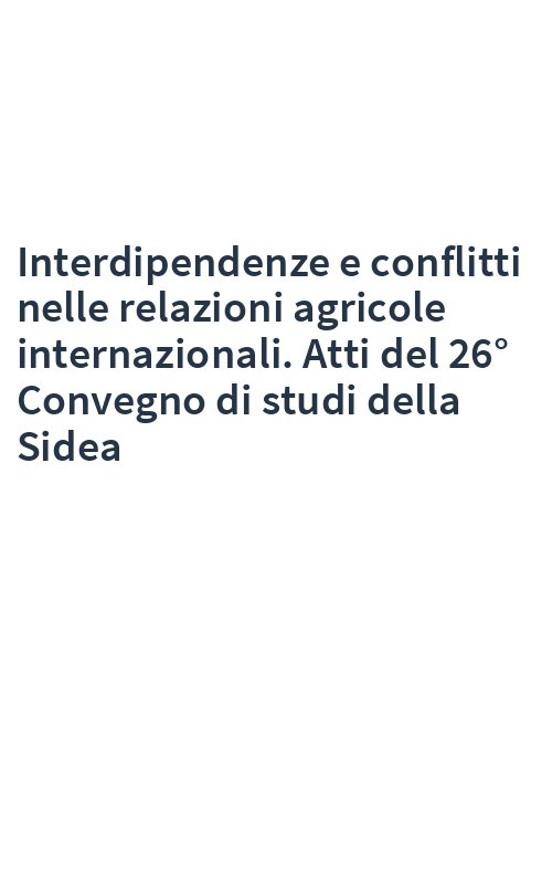 Interdipendenze e conflitti nelle relazioni agricole internazionali. Atti del 26° Convegno di studi della Sidea