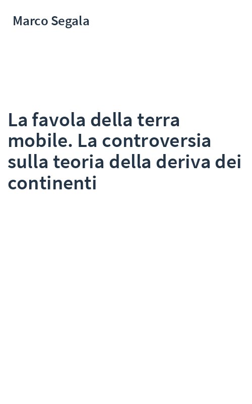 La favola della terra mobile. La controversia sulla teoria della deriva dei continenti