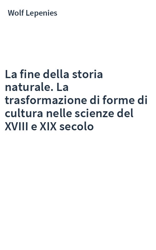 La fine della storia naturale. La trasformazione di forme di cultura nelle scienze del XVIII e XIX secolo