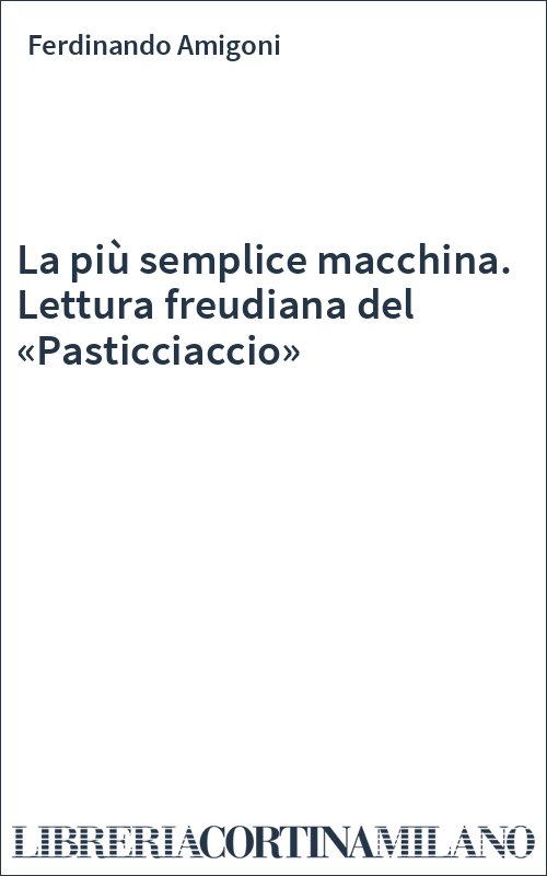 La più semplice macchina. Lettura freudiana del «Pasticciaccio»
