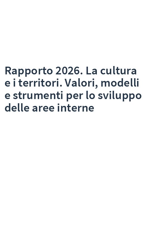 Rapporto 2026. La cultura e i territori. Valori, modelli e strumenti per lo sviluppo delle aree interne