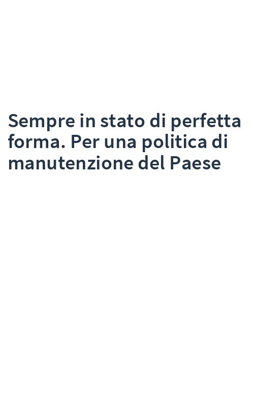 Sempre in stato di perfetta forma. Per una politica di manutenzione del Paese
