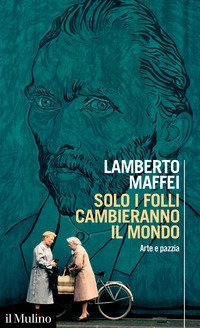 Solo i folli cambieranno il mondo. Arte e pazzia