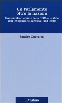 Un Parlamento oltre le nazioni. L'Assemblea Comune della CECA e le sfide dell'integrazione europea (1952-1958)