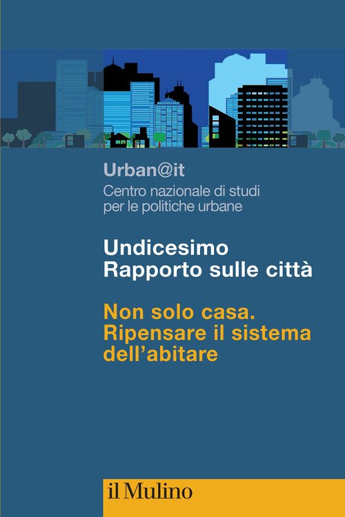 Undicesimo Rapporto sulle città. Non solo casa. Ripensare il sistema dell'abitare