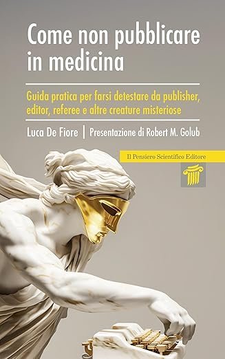 Come non pubblicare in medicina. Guida pratica per farsi detestare da publisher, editor, referee e altre creature misteriose