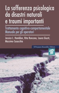 La sofferenza psicologica da disastri naturali e traumi importanti. Trattamento cognitivo-comportamentale. Manuale per gli operatori