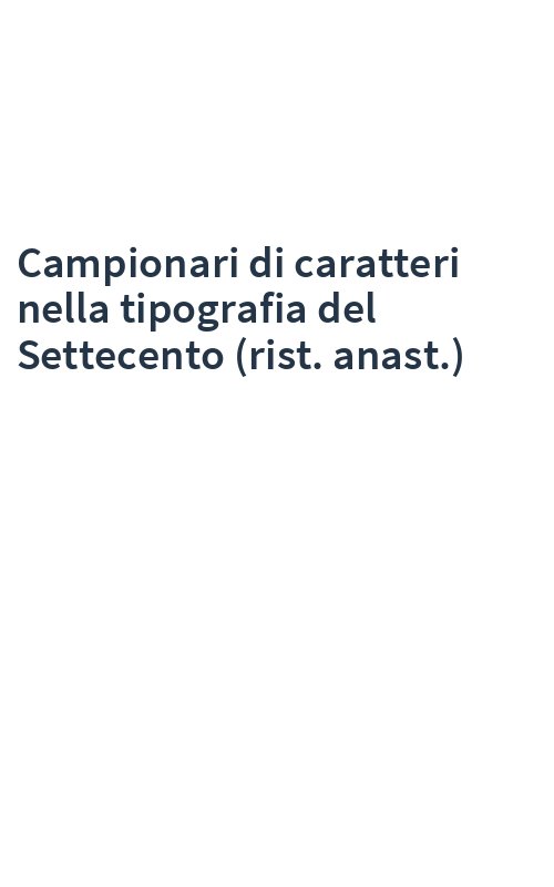 Campionari di caratteri nella tipografia del Settecento (rist. anast.)
