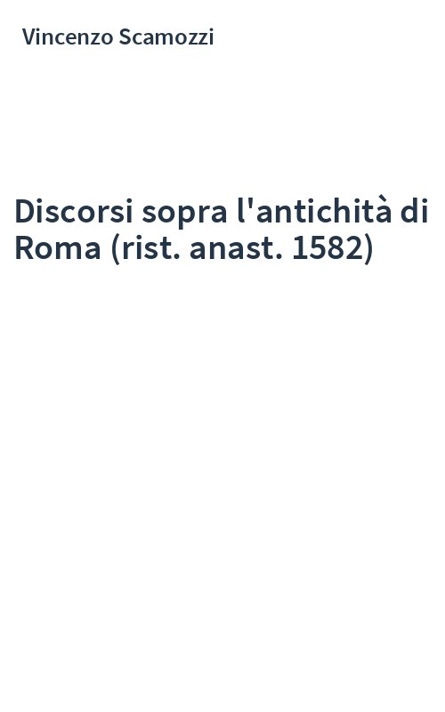 Discorsi sopra l'antichità di Roma (rist. anast. 1582)