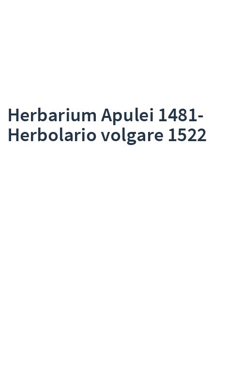Herbarium Apulei 1481-Herbolario volgare 1522