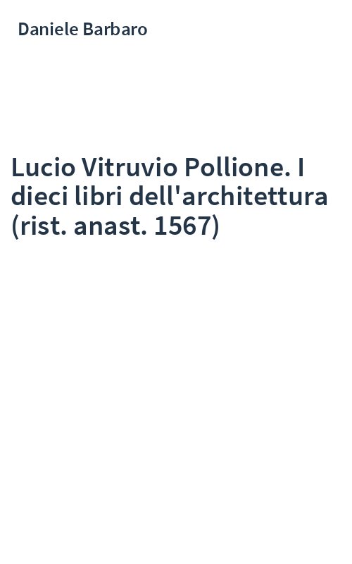 Lucio Vitruvio Pollione. I dieci libri dell'architettura (rist. anast. 1567)