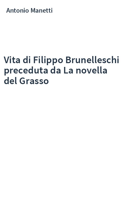 Vita di Filippo Brunelleschi preceduta da La novella del Grasso