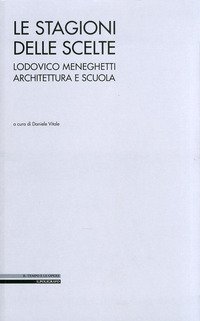 Le stagioni delle scelte. Lodovico Meneghetti architettura e scuola