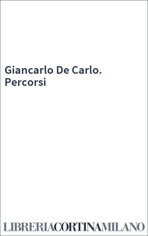 Giancarlo De Carlo. Percorsi