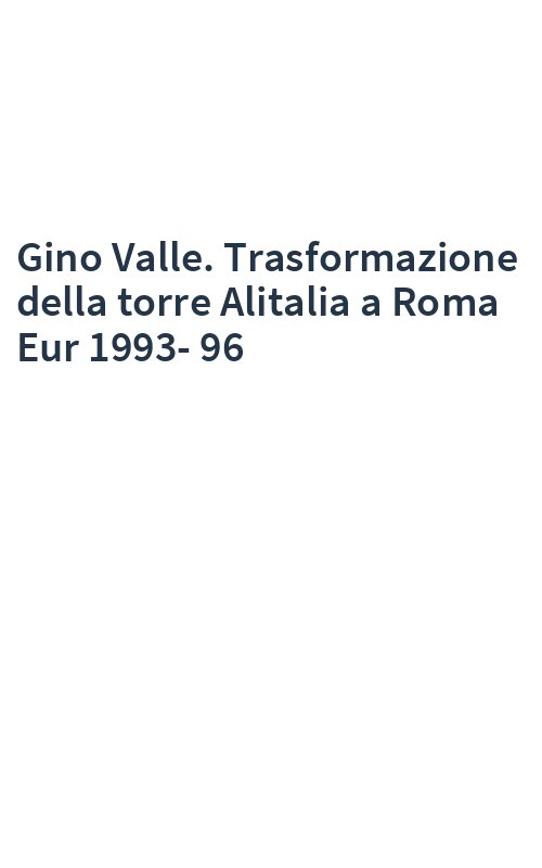 Gino Valle. Trasformazione della torre Alitalia a Roma Eur 1993-96