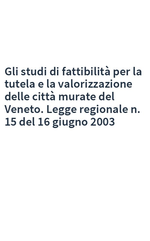 Gli studi di fattibilità per la tutela e la valorizzazione delle città murate del Veneto. Legge regionale n. 15 del 16 giugno 2003