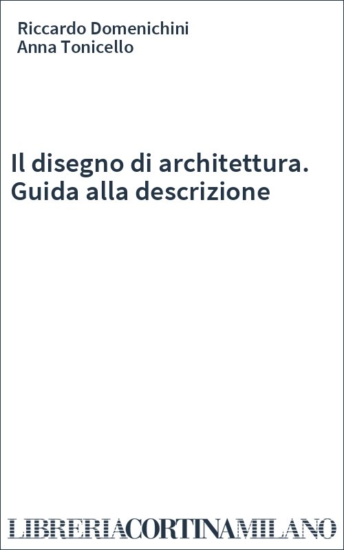 Il disegno di architettura. Guida alla descrizione