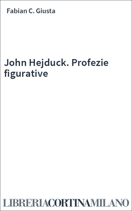 John Hejduck. Profezie figurative
