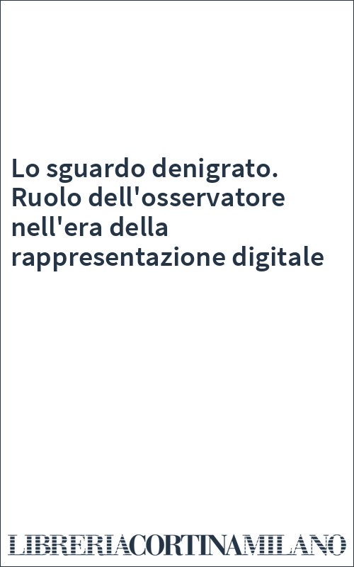 Lo sguardo denigrato. Ruolo dell'osservatore nell'era della rappresentazione digitale