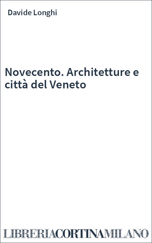 Novecento. Architetture e città del Veneto
