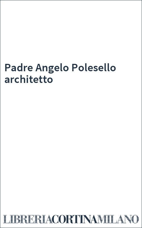 Padre Angelo Polesello architetto