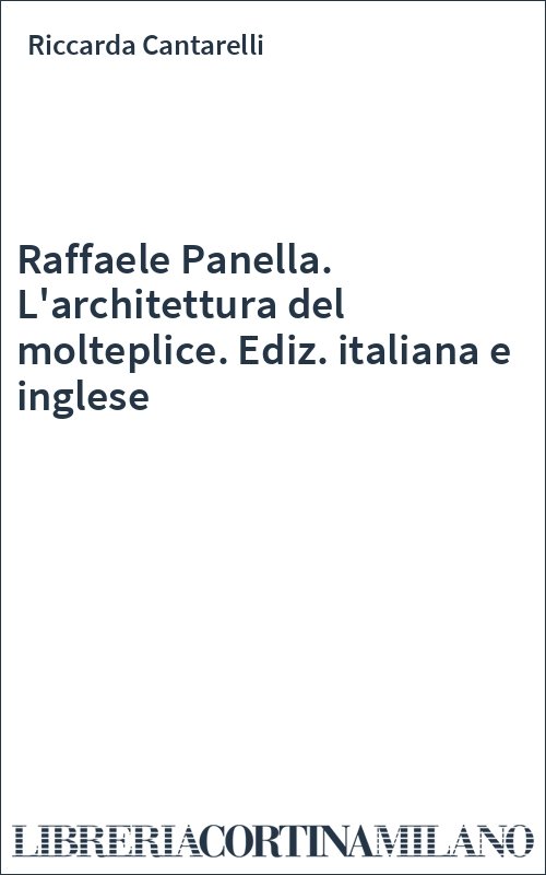 Raffaele Panella. L'architettura del molteplice. Ediz. italiana e inglese