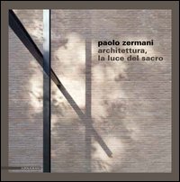 Paolo Zermani. Architettura, la luce del sacro