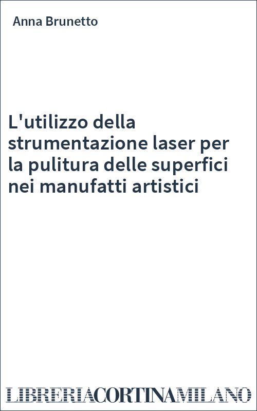 L'utilizzo della strumentazione laser per la pulitura delle superfici nei manufatti artistici