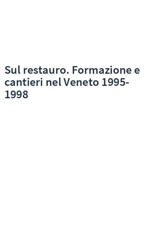 Sul restauro. Formazione e cantieri nel Veneto 1995-1998