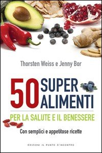 50 superalimenti per la salute e il benessere. Con semplici e appetitose ricette