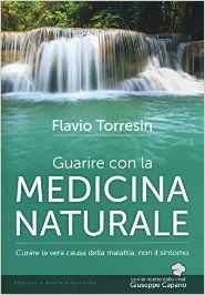 Guarire con la medicina naturale. Curare la vera causa della malattia, non il sintomo