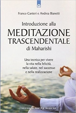 Introduzione alla meditazione trascendentale di Maharishi. Una tecnica per vivere la vita nella felicità, nella salute, nel successo e nella realizzazione