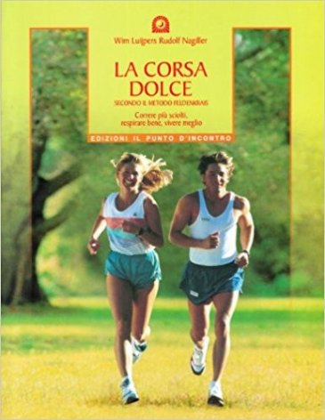 La corsa dolce. Secondo il metodo Feldenkrais. Correre più sciolti, respirare bene, vivere meglio