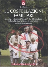 Le costellazioni familiari. Scoprire e sciogliere i «blocchi» che si trasmettono in famiglia di generazione in generazione